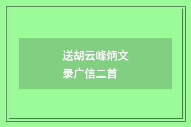 送胡云峰炳文录广信二首