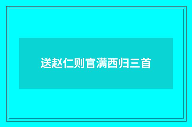 送赵仁则官满西归三首