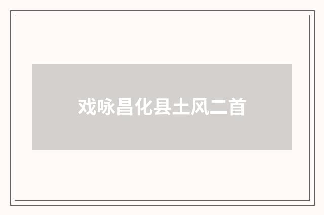 戏咏昌化县土风二首