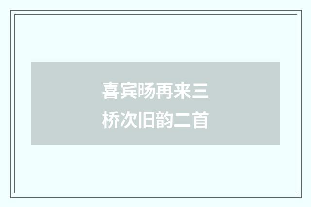 喜宾旸再来三桥次旧韵二首