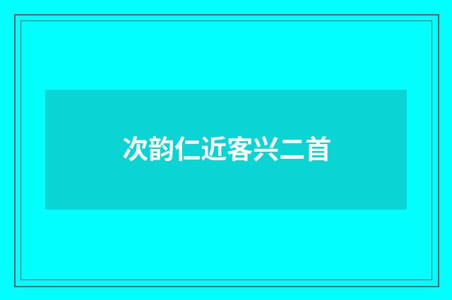 次韵仁近客兴二首