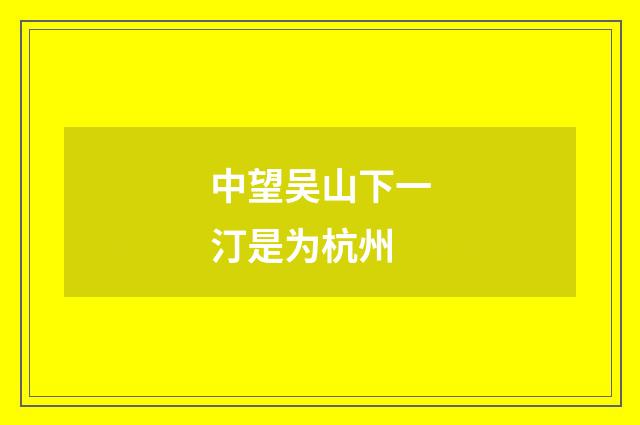 中望吴山下一汀是为杭州