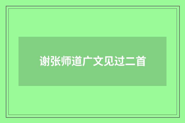 谢张师道广文见过二首