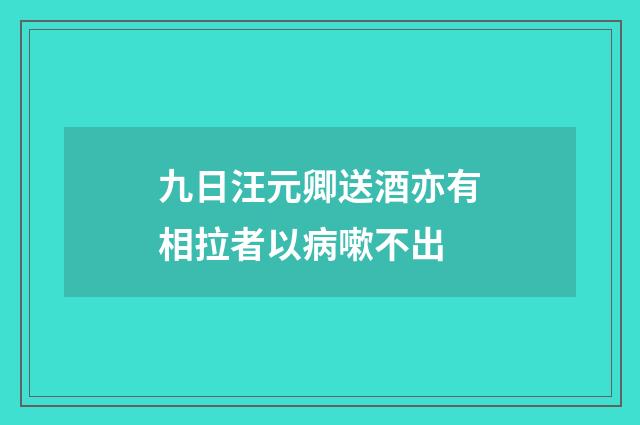 九日汪元卿送酒亦有相拉者以病嗽不出