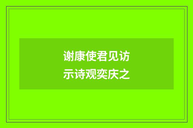 谢康使君见访示诗观奕庆之