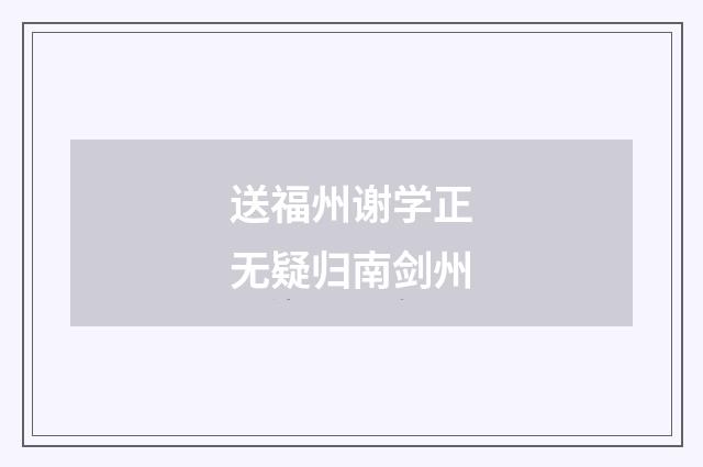 送福州谢学正无疑归南剑州