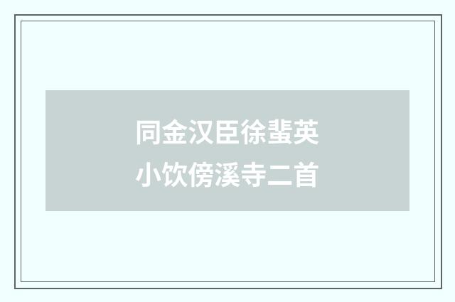 同金汉臣徐蜚英小饮傍溪寺二首