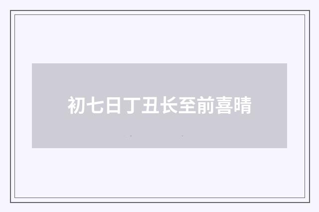 初七日丁丑长至前喜晴