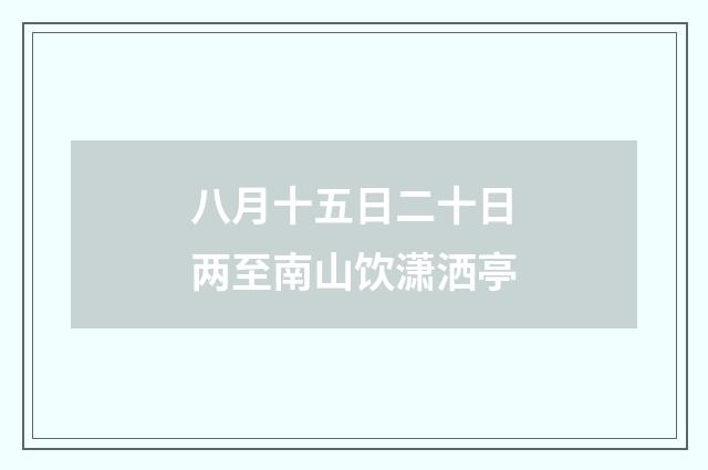 八月十五日二十日两至南山饮潇洒亭