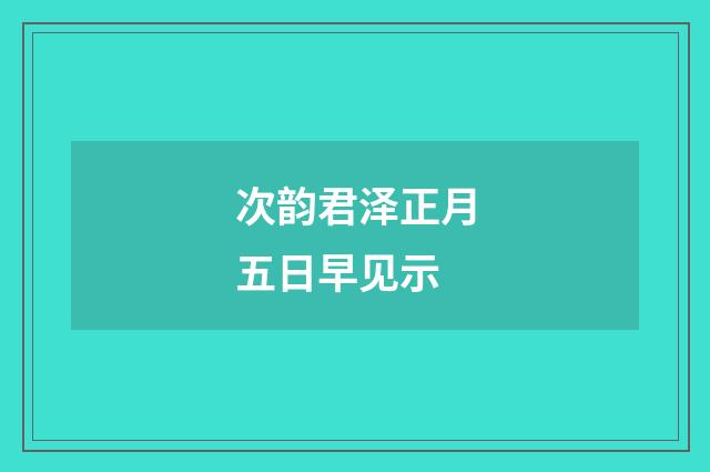 次韵君泽正月五日早见示