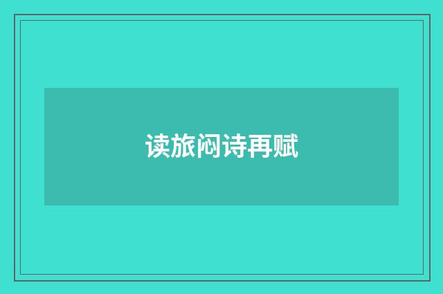 读旅闷诗再赋