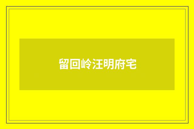 留回岭汪明府宅