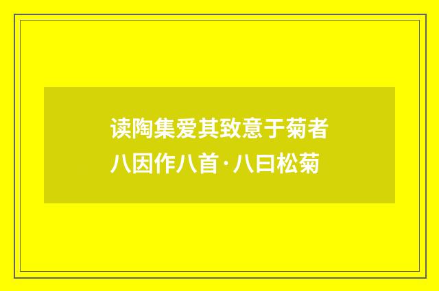 读陶集爱其致意于菊者八因作八首·八曰松菊