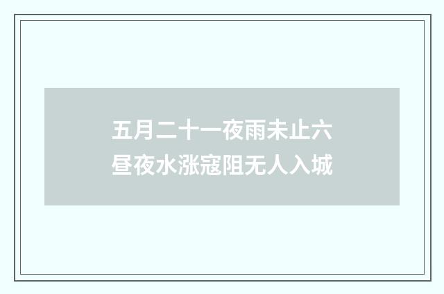 五月二十一夜雨未止六昼夜水涨寇阻无人入城