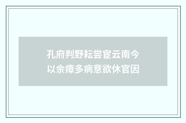 孔府判野耘尝宦云南今以余瘴多病意欲休官因