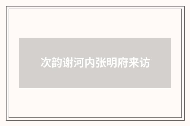 次韵谢河内张明府来访
