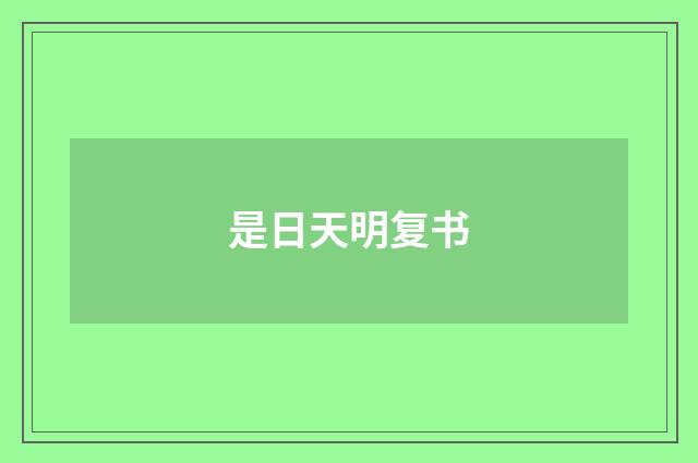 是日天明复书