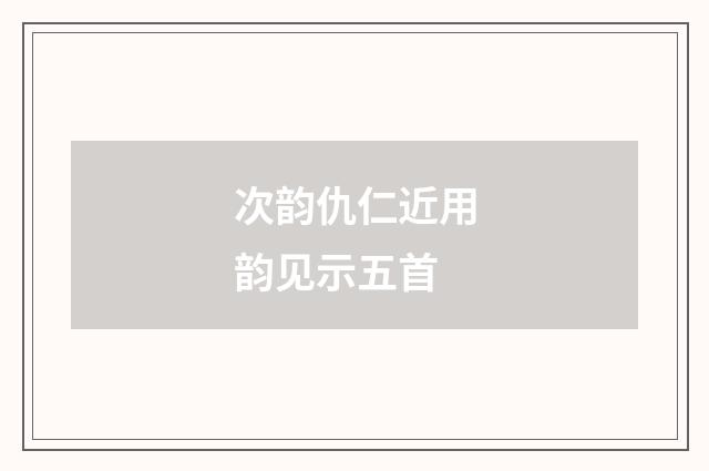 次韵仇仁近用韵见示五首