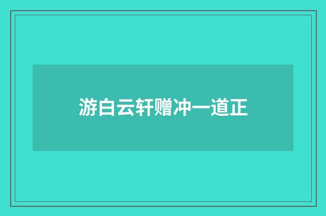 游白云轩赠冲一道正