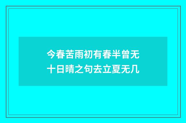 今春苦雨初有春半曾无十日晴之句去立夏无几