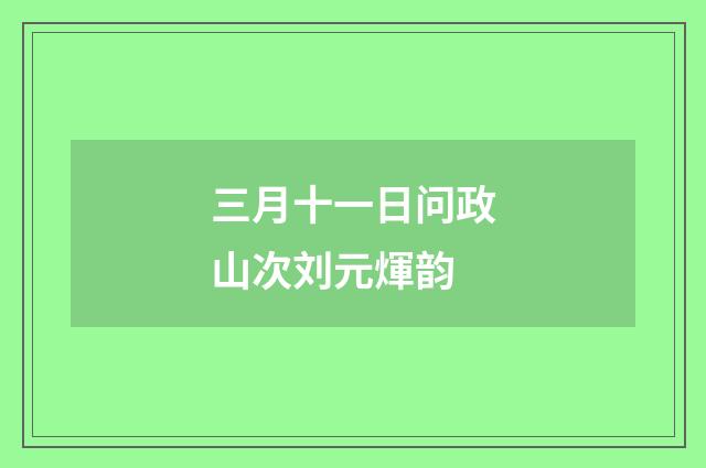三月十一日问政山次刘元煇韵