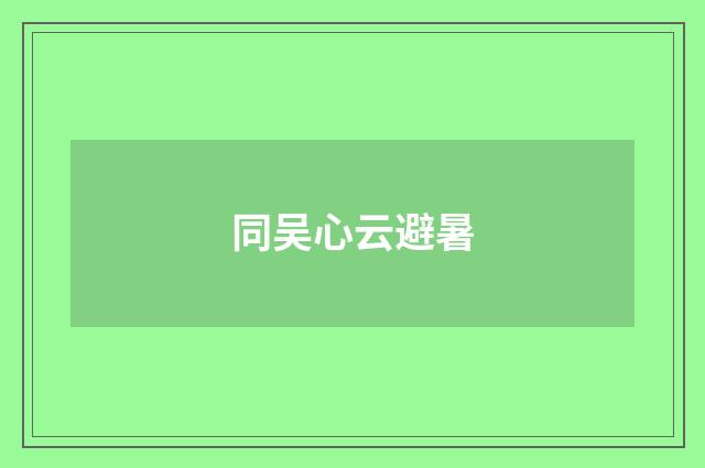 同吴心云避暑
