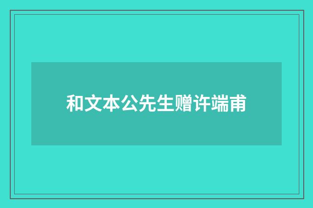 和文本公先生赠许端甫
