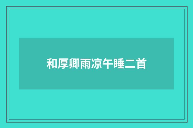 和厚卿雨凉午睡二首