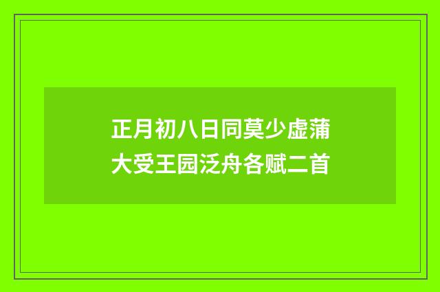 正月初八日同莫少虚蒲大受王园泛舟各赋二首