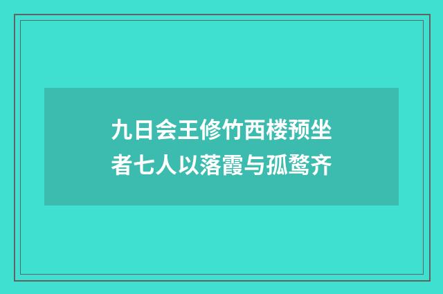九日会王修竹西楼预坐者七人以落霞与孤鹜齐