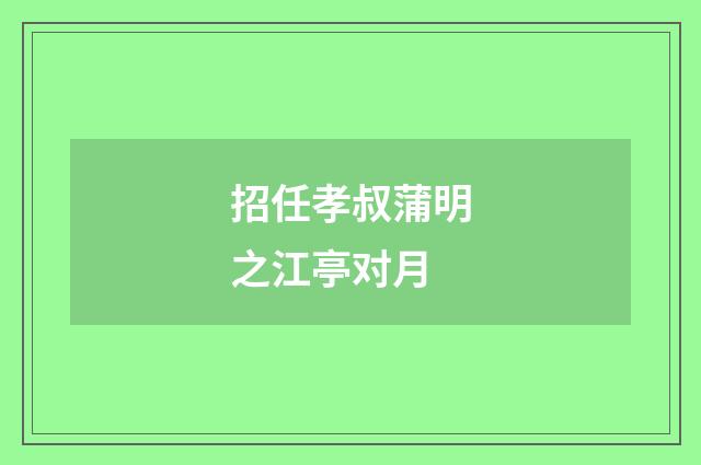 招任孝叔蒲明之江亭对月