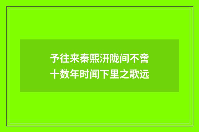 予往来秦熙汧陇间不啻十数年时闻下里之歌远