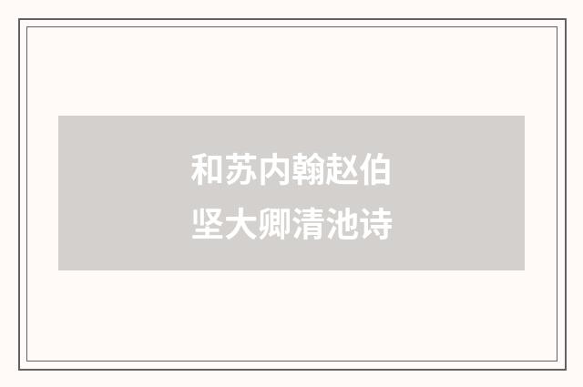 和苏内翰赵伯坚大卿清池诗
