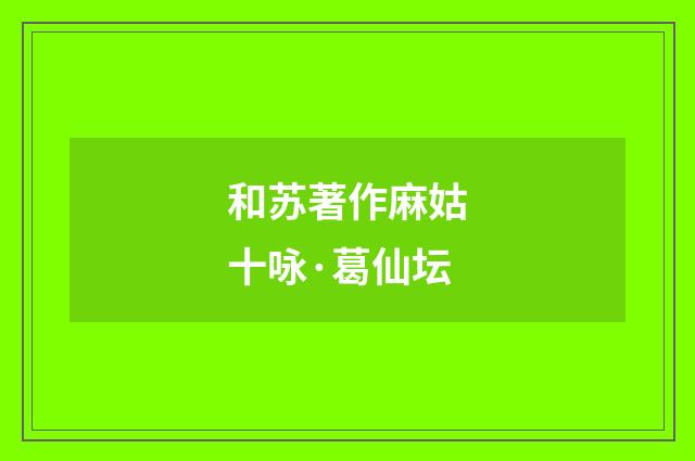 和苏著作麻姑十咏·葛仙坛