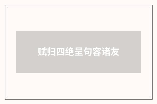 赋归四绝呈句容诸友