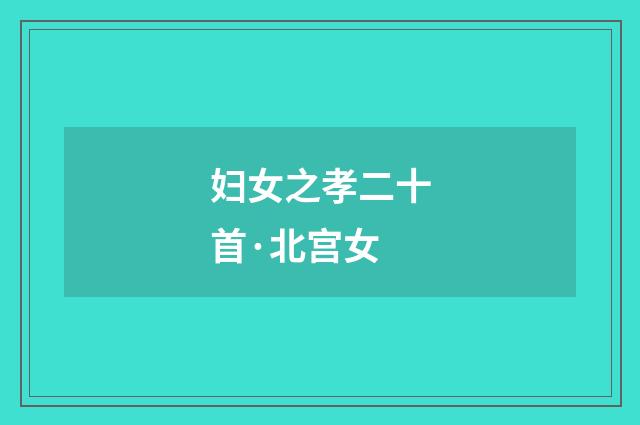 妇女之孝二十首·北宫女