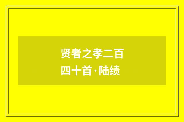贤者之孝二百四十首·陆绩