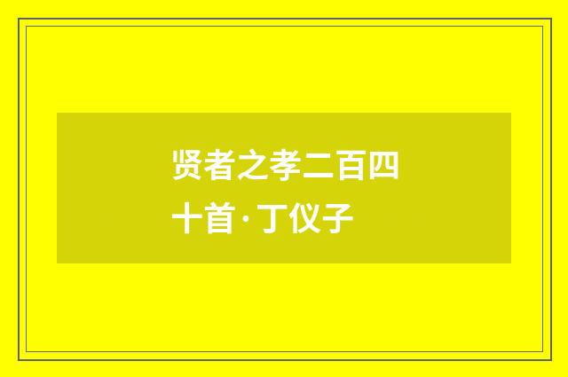 贤者之孝二百四十首·丁仪子