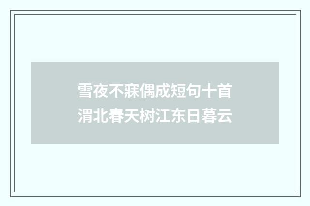 雪夜不寐偶成短句十首渭北春天树江东日暮云
