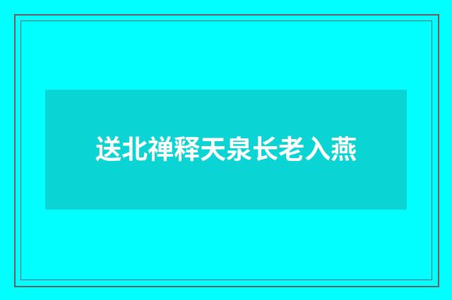 送北禅释天泉长老入燕