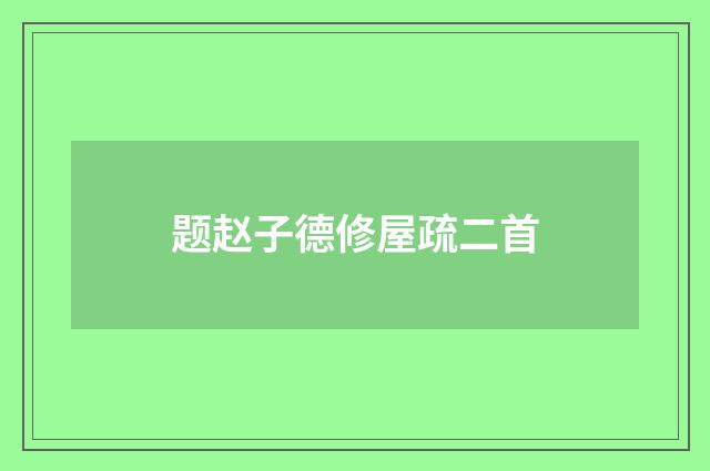 题赵子德修屋疏二首