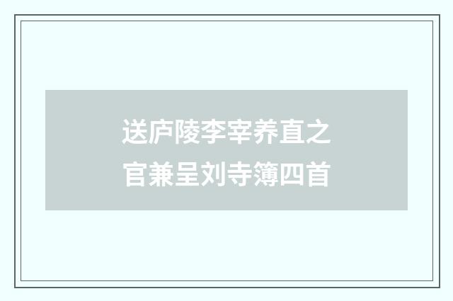 送庐陵李宰养直之官兼呈刘寺簿四首