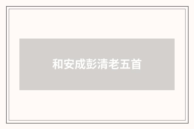 和安成彭清老五首