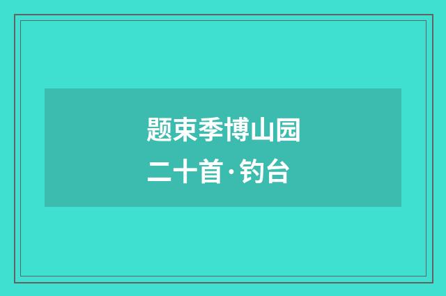 题束季博山园二十首·钓台