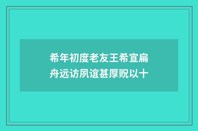希年初度老友王希宣扁舟远访夙谊甚厚贶以十