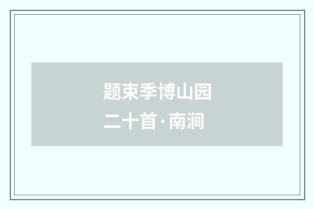 题束季博山园二十首·南涧