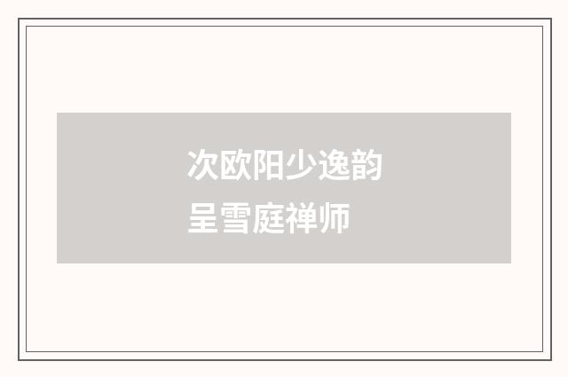 次欧阳少逸韵呈雪庭禅师