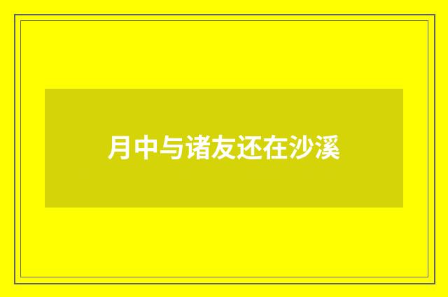 月中与诸友还在沙溪