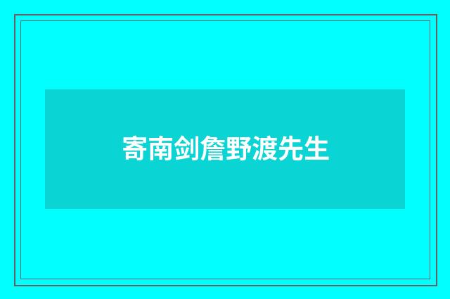 寄南剑詹野渡先生