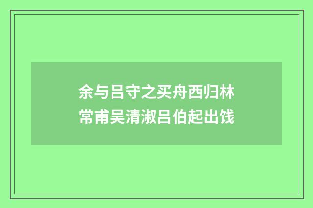 余与吕守之买舟西归林常甫吴清淑吕伯起出饯